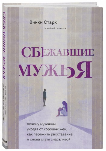 Сбежавшие мужья. Почему мужчины уходят от хороших жен, как пережить расставание и снова стать счастливой