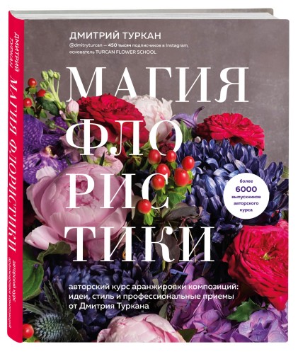 Магия флористики. Авторский курс аранжировки композиций: идеи, стиль и профессиональные приемы от Дмитрия Туркана