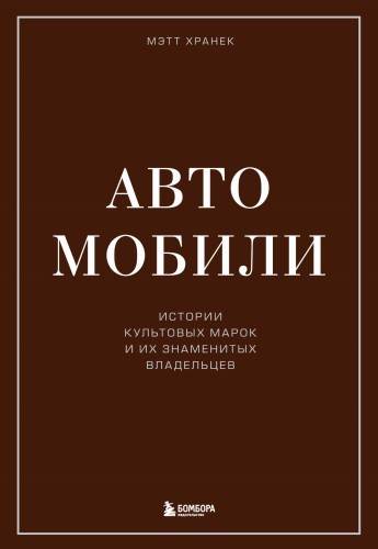 Автомобили. Истории культовых марок и их знаменитых владельцев