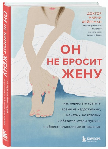 Он не бросит жену. Как перестать тратить время на недоступных, женатых, не готовых к обязательствам мужчин и обрести счастливые отношения