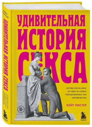 Удивительная история секса. Взгляд сквозь века на одну из самых табуированных тем человечества