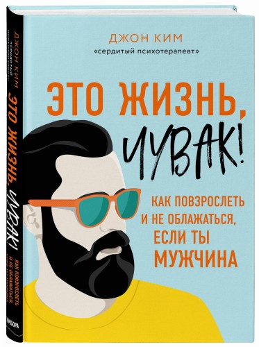 Это жизнь, чувак! Как повзрослеть и не облажаться, если ты мужчина