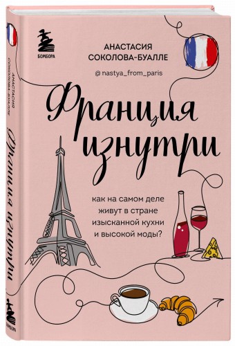 Франция изнутри. Как на самом деле живут в стране изысканной кухни и высокой моды? (дополненное издание)