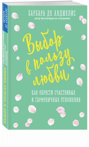 Выбор в пользу любви. Как обрести счастливые и гармоничные отношения