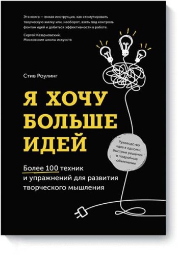 Я хочу больше идей. Более 100 техник и упражнений для развития творческого мышления