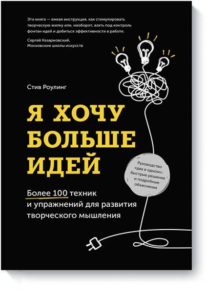 Я хочу больше идей. Более 100 техник и упражнений для развития творческого мышления