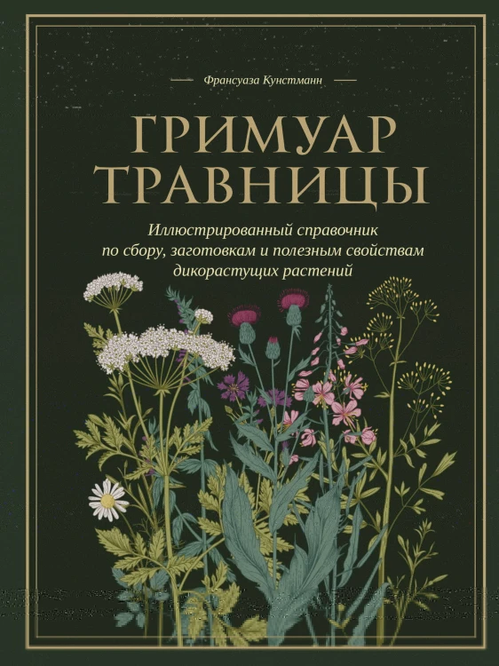 Гримуар травницы. Иллюстрированный справочник по сбору, заготовкам и полезным свойствам дикорастущих растений