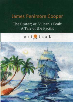 The Crater; or, Vulcan’s Peak: A Tale of the Pacific = Кратер, или Пик вулкана: на англ.яз