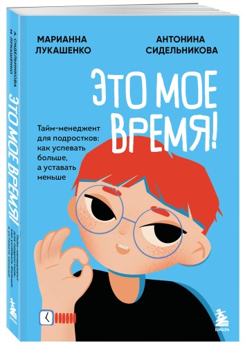 Это мое время! Тайм-менеджент для подростков: как успевать больше, а уставать меньше