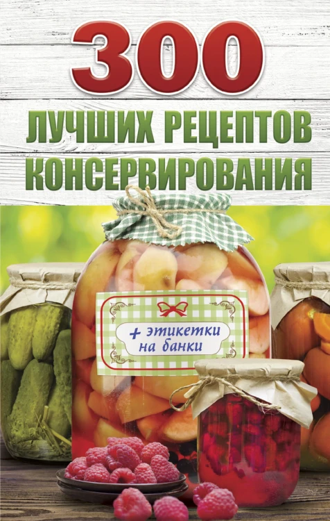 300 лучших рецептов консервирования + этикетки на банки