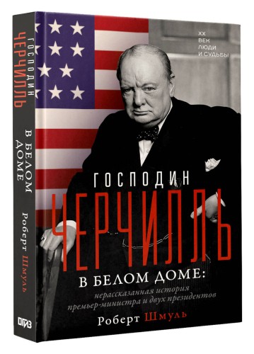 Господин Черчилль в Белом доме: нерассказанная история премьер-министра и двух президентов