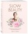 Slow Beauty. Повседневные ритуалы и рецепты для осознанной красоты