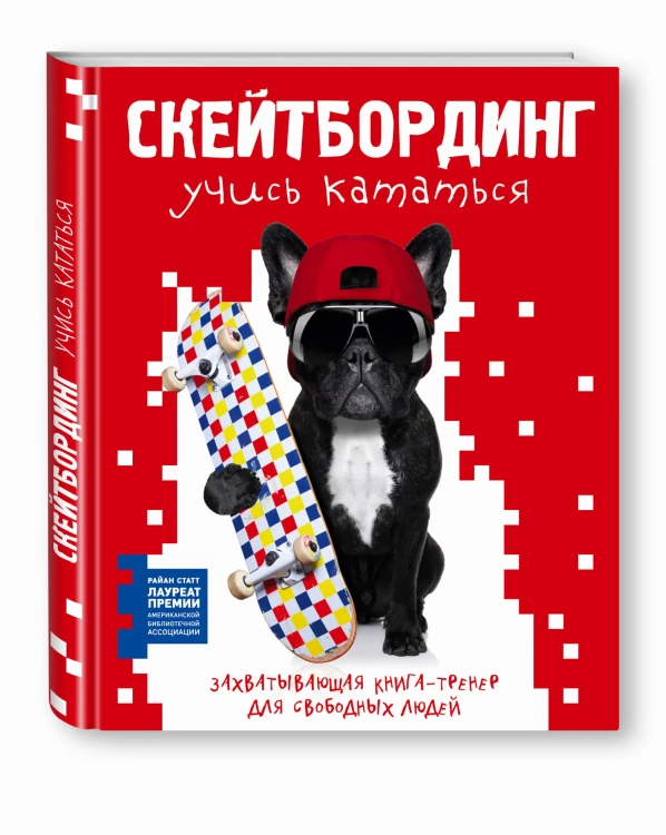 Скейтбординг: учись кататься. Захватывающая книга-тренер для свободных людей