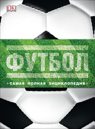 Футбол. Самая полная энциклопедия (DK). Новое издание