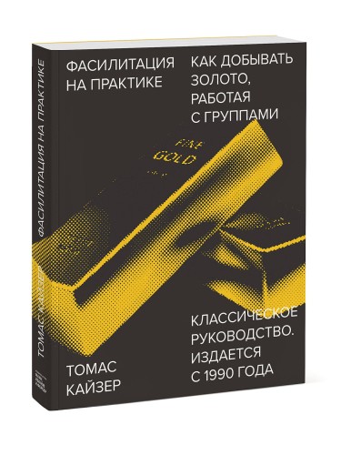 Фасилитация на практике. Как добывать золото, работая с группами